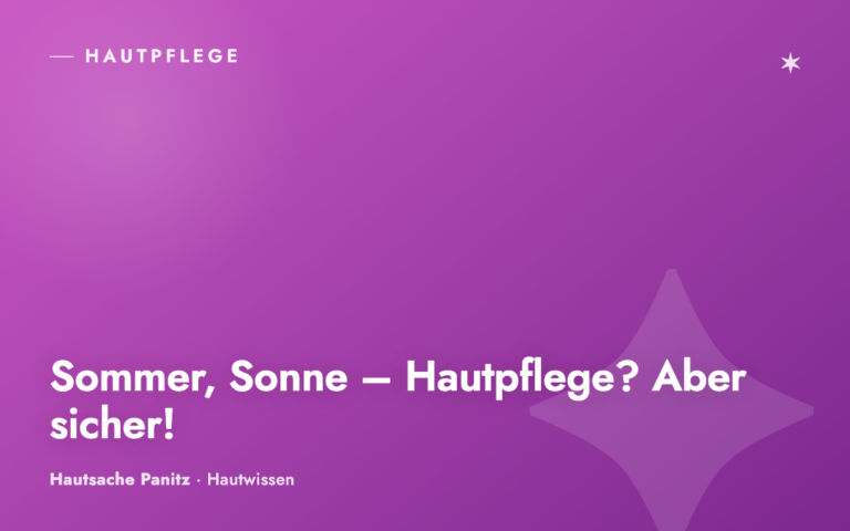 Sommer, Sonne – Hautpflege? Aber sicher!