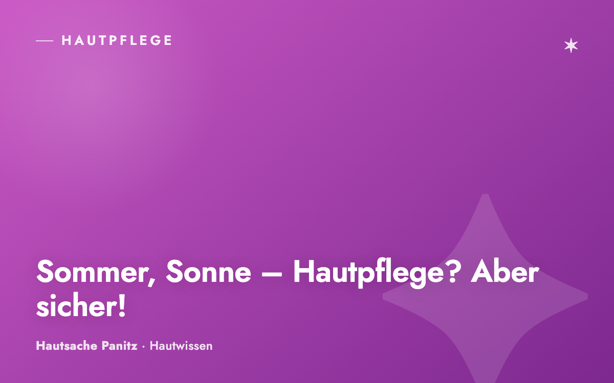 Sommer, Sonne – Hautpflege? Aber sicher!