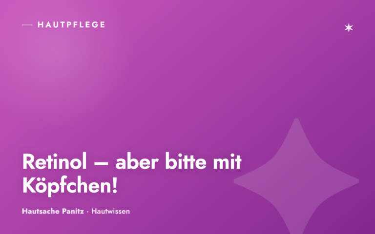 Retinol – Goldstandard in der Hautpflege. Aber bitte mit Köpfchen!