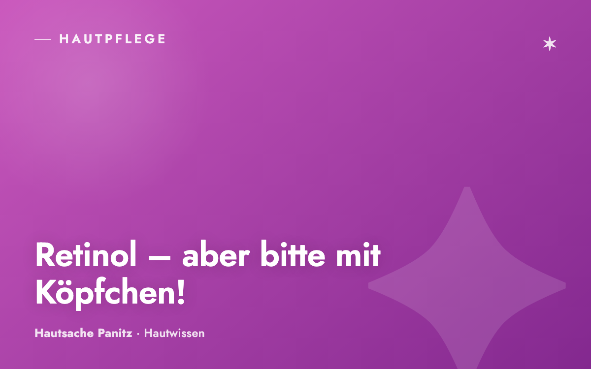 Retinol – Goldstandard in der Hautpflege. Aber bitte mit Köpfchen!