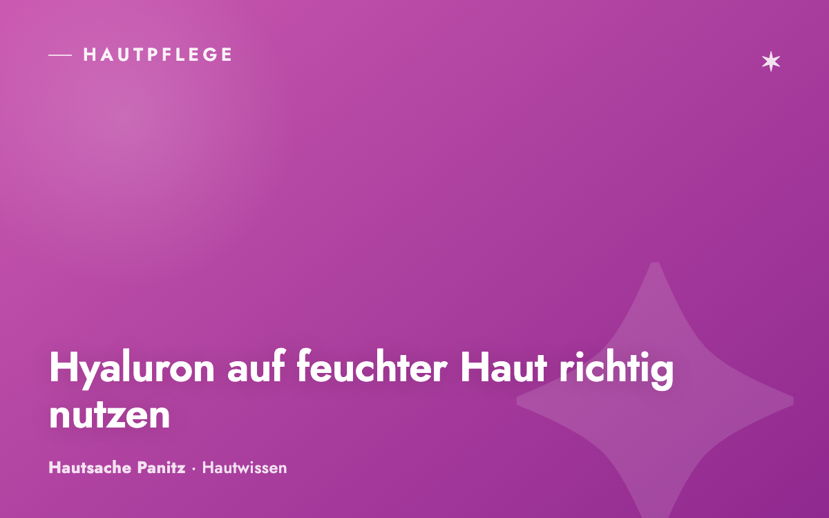 Warum Hyaluron auf feuchter Haut wirkt – und wie du den Effekt maximierst