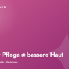 Warum mehr Pflege nicht immer bessere Haut bedeutet