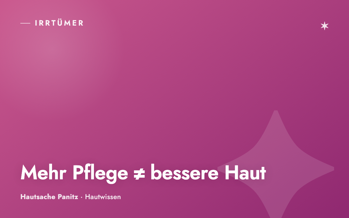 Warum mehr Pflege nicht immer bessere Haut bedeutet