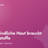 Warum empfindliche Haut Wirkstoffe braucht