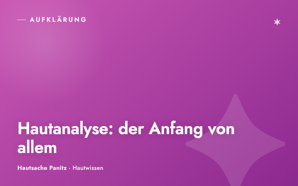 Hautanalyse: Warum jede gute Behandlung damit beginnt